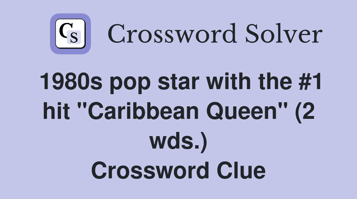 1980s pop star with the #1 hit "Caribbean Queen" (2 wds.) Crossword Clue