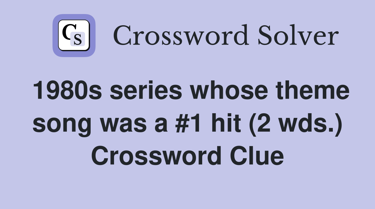 1980s series whose theme song was a #1 hit (2 wds.) Crossword Clue
