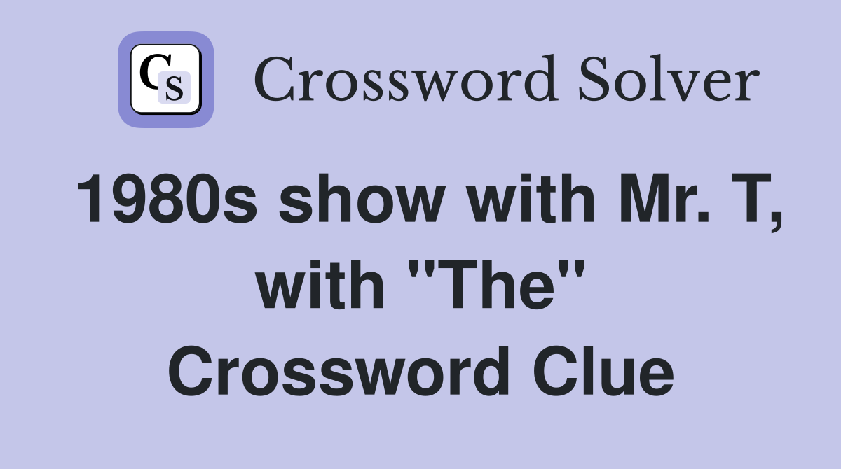 1980s show with Mr. T, with "The" Crossword Clue