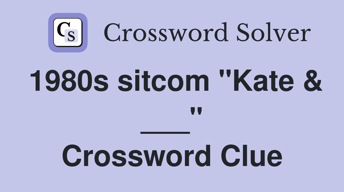 1980s sitcom "Kate & ___" Crossword Clue