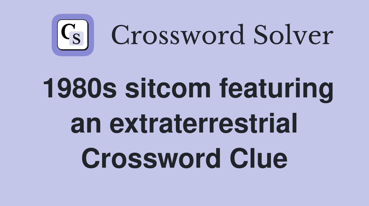 1980s sitcom featuring an extraterrestrial Crossword Clue