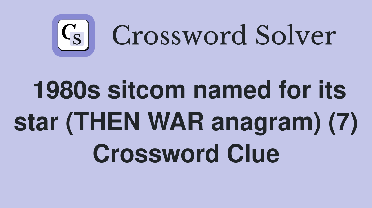 1980s sitcom named for its star (THEN WAR anagram) (7) Crossword Clue