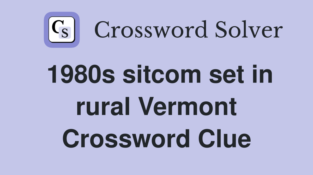 1980s sitcom set in rural Vermont Crossword Clue