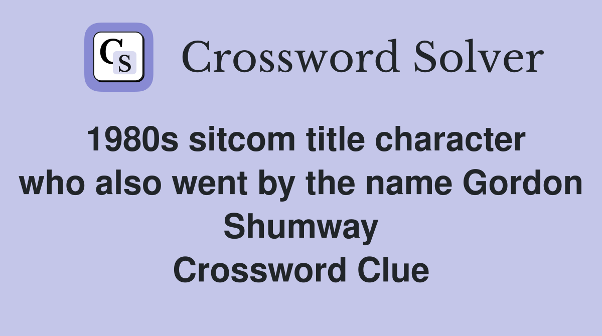 1980s sitcom title character who also went by the name Gordon Shumway Crossword Clue