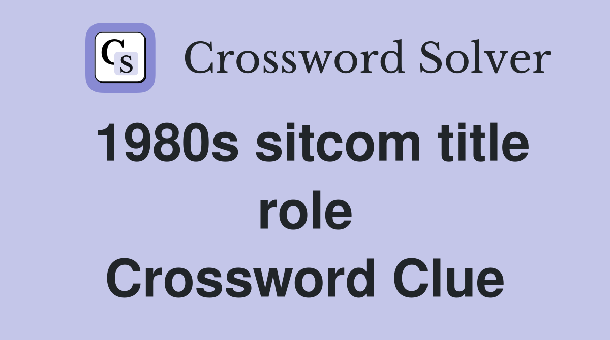 1980s sitcom title role Crossword Clue