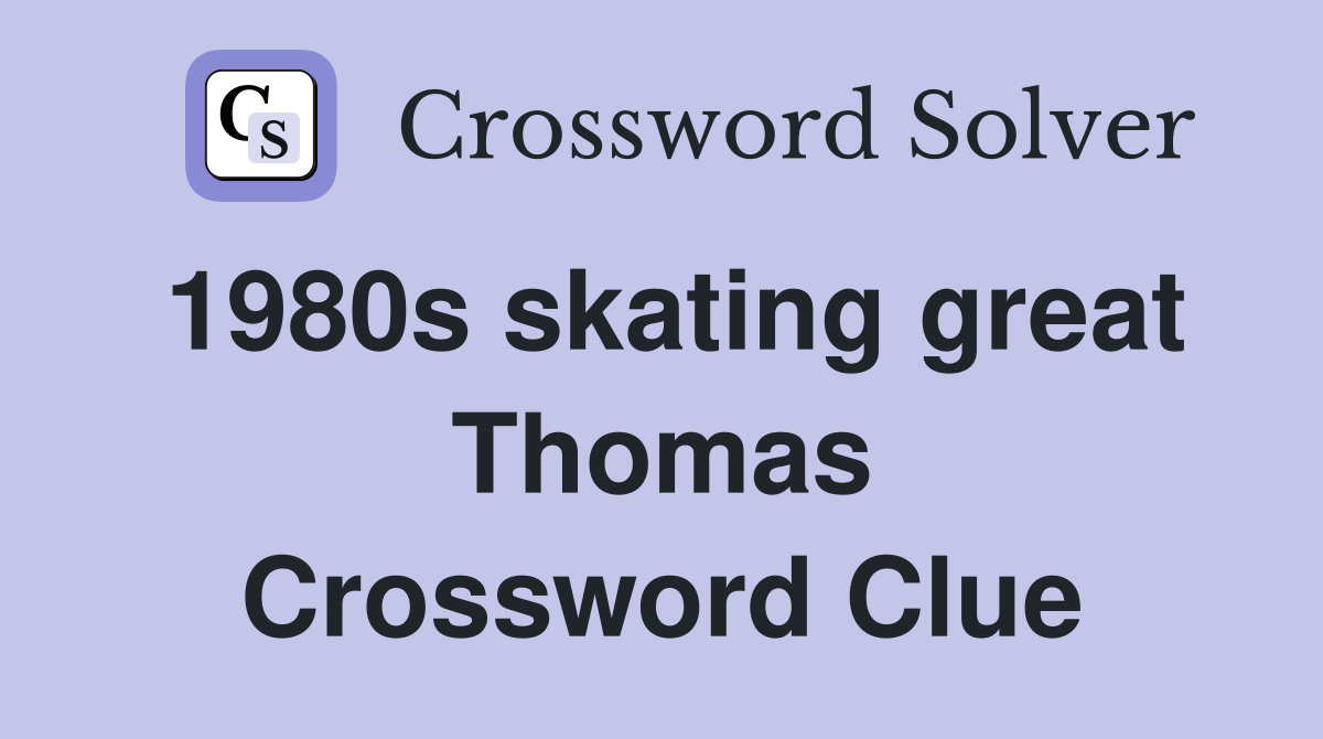 1980s skating great Thomas Crossword Clue