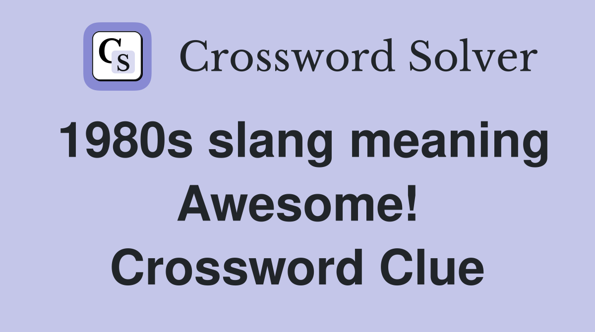 1980s slang meaning Awesome! Crossword Clue