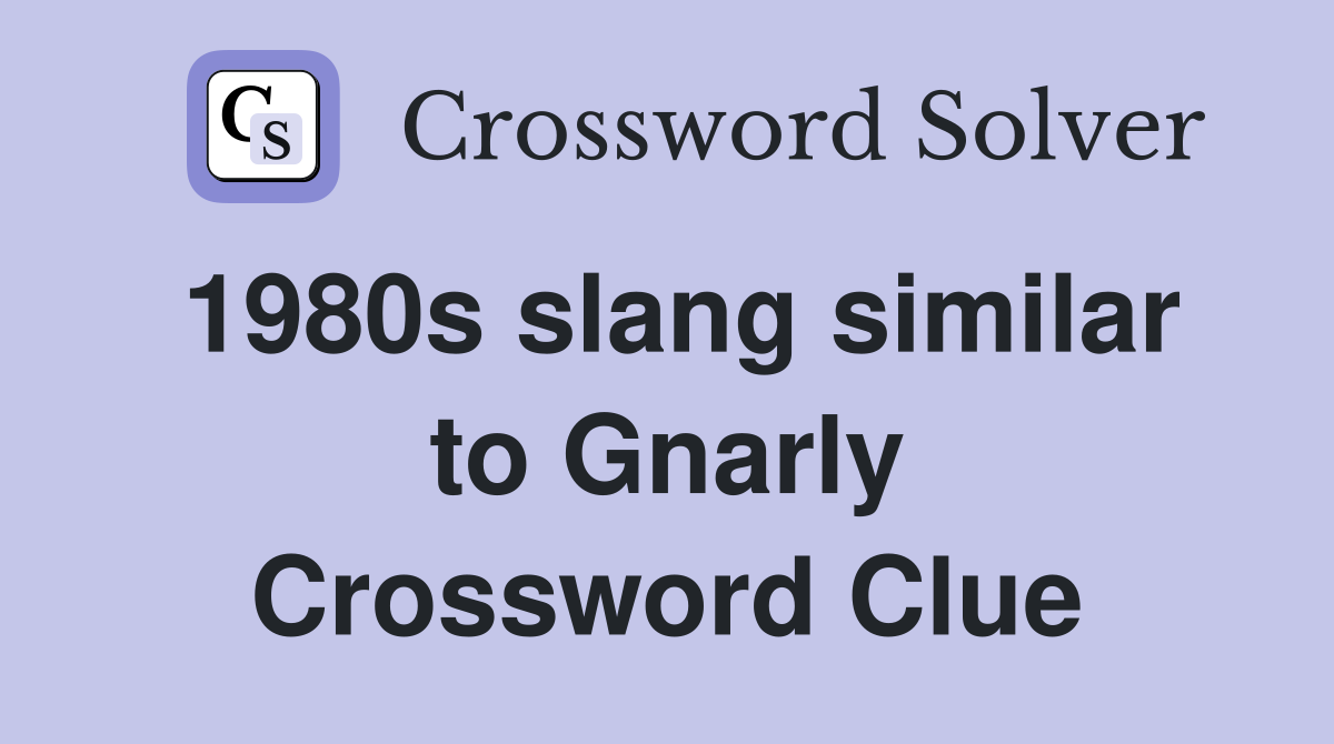 1980s slang similar to Gnarly Crossword Clue