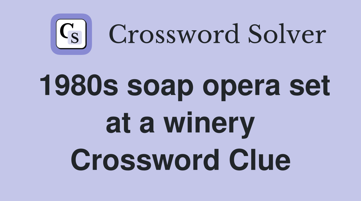 1980s soap opera set at a winery Crossword Clue