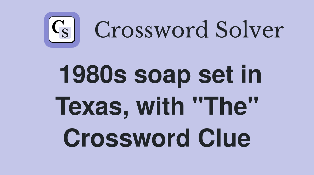 1980s soap set in Texas, with "The" Crossword Clue