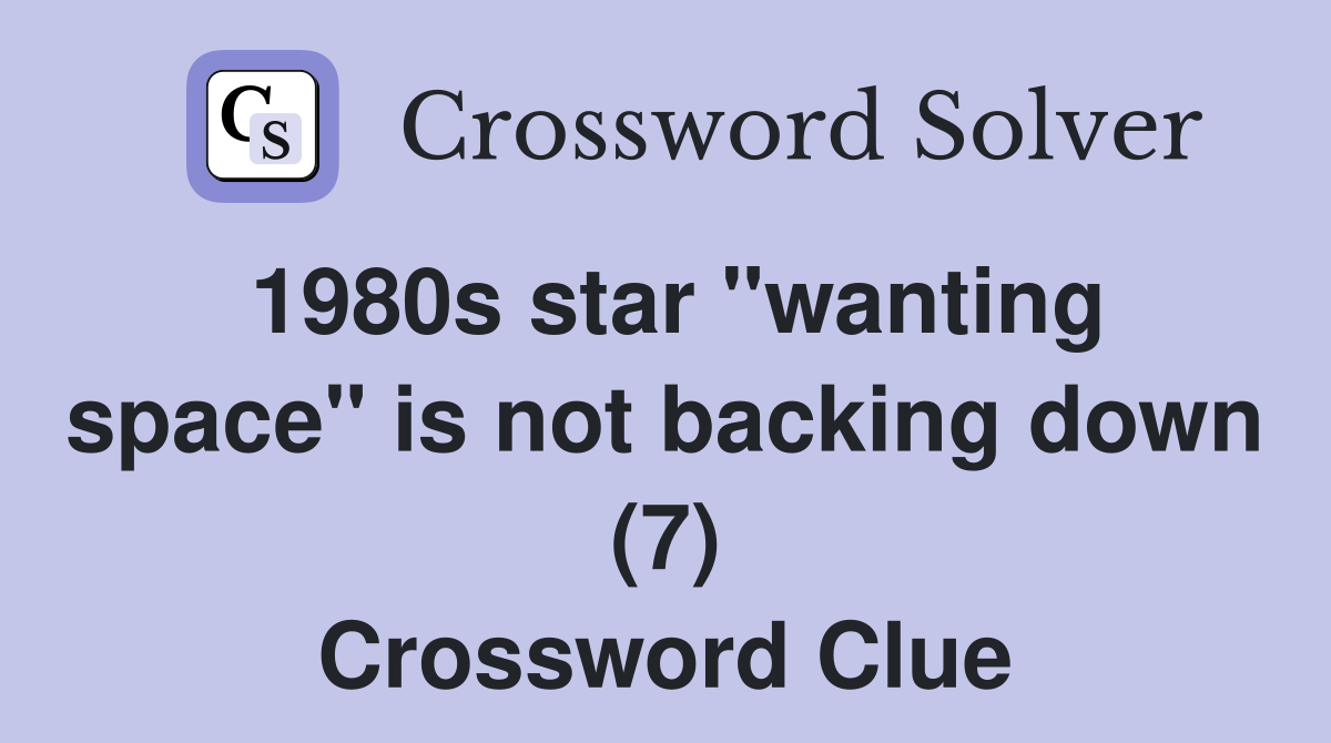 1980s star "wanting space" is not backing down (7) Crossword Clue