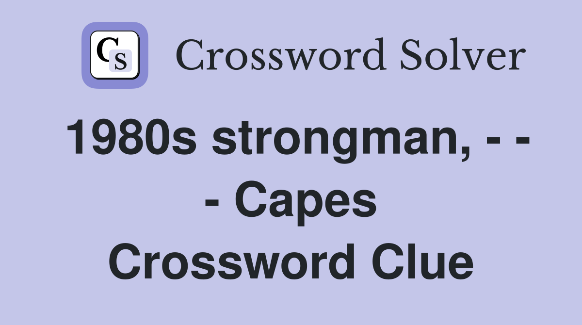 1980s strongman, - - - Capes Crossword Clue