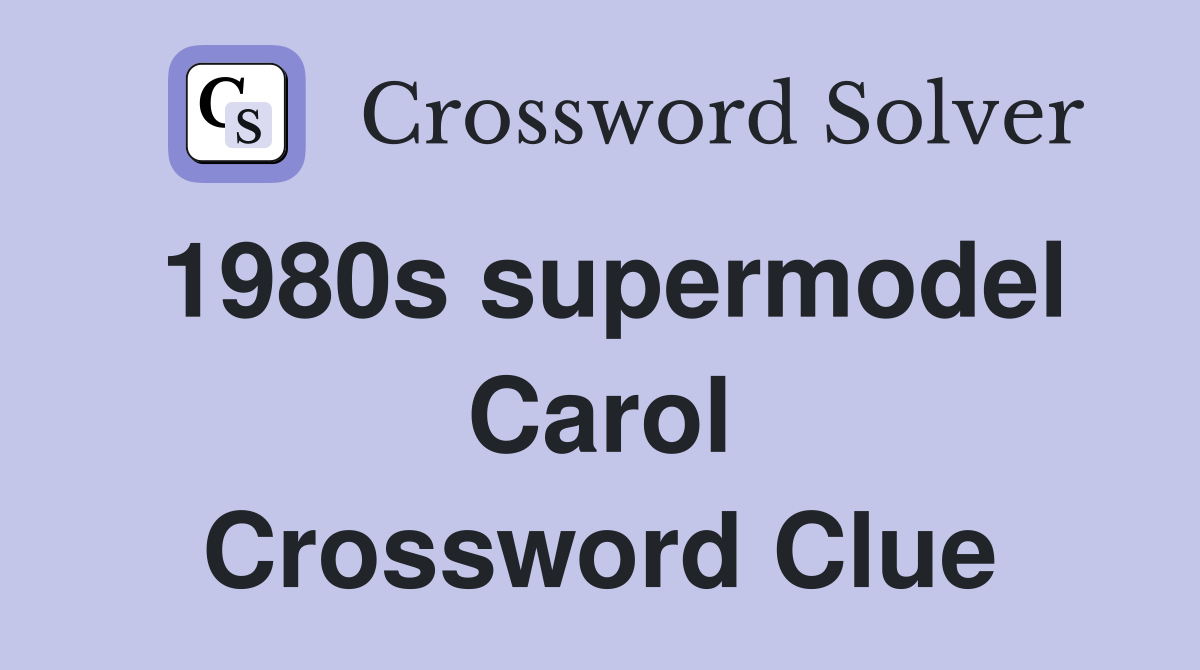1980s supermodel Carol Crossword Clue