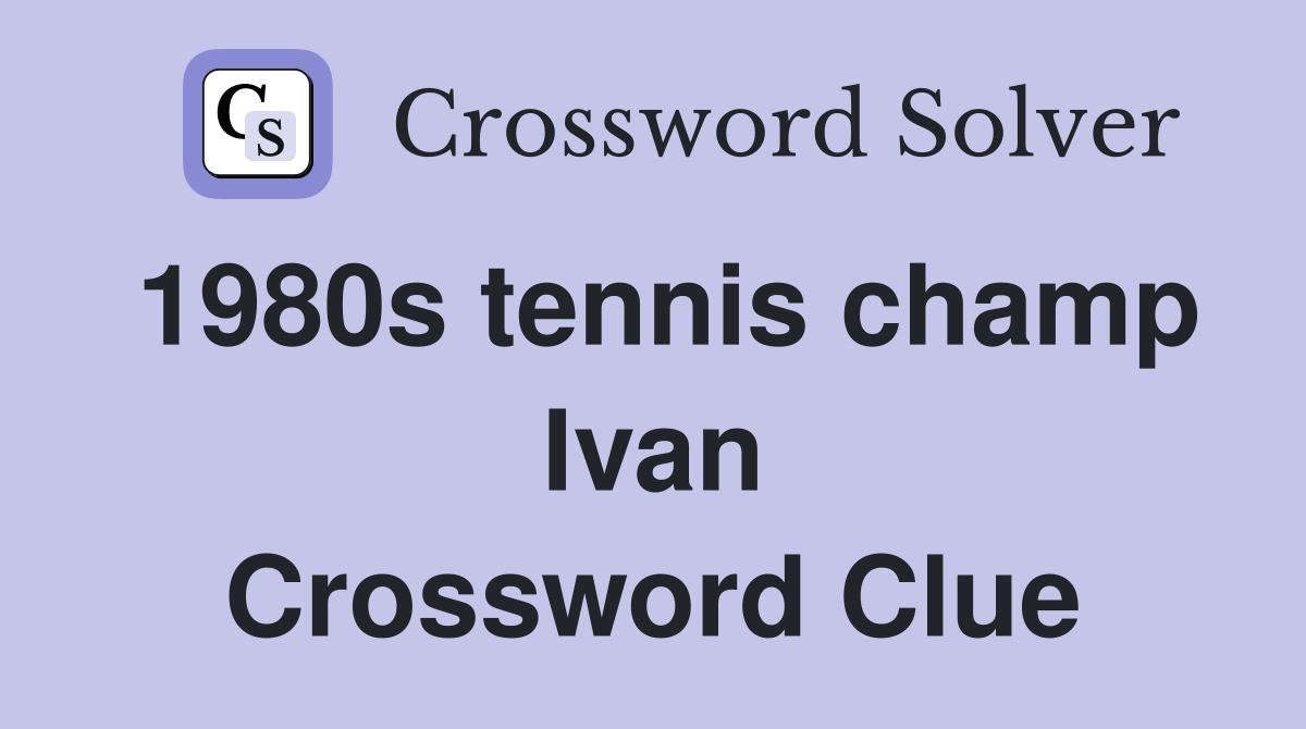 1980s tennis champ Ivan Crossword Clue