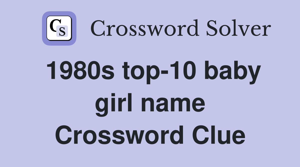 1980s top-10 baby girl name Crossword Clue