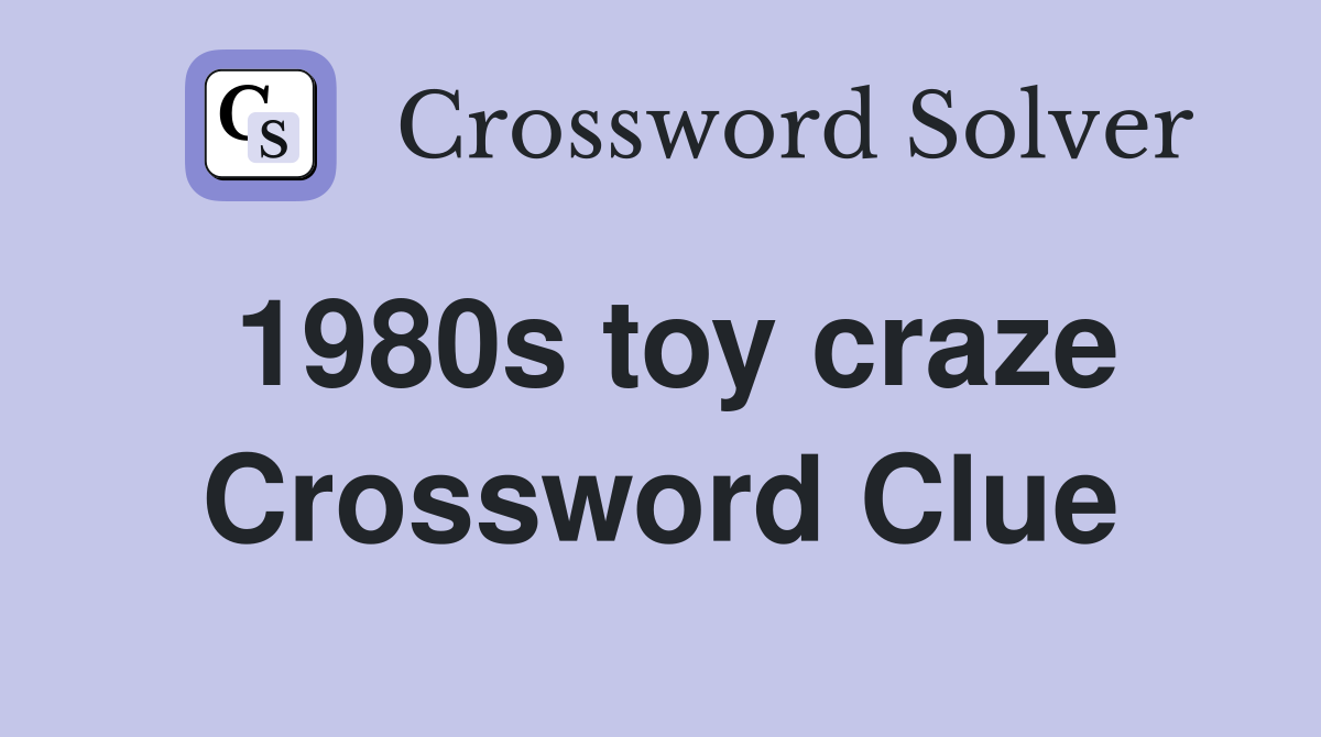 1980s toy craze Crossword Clue