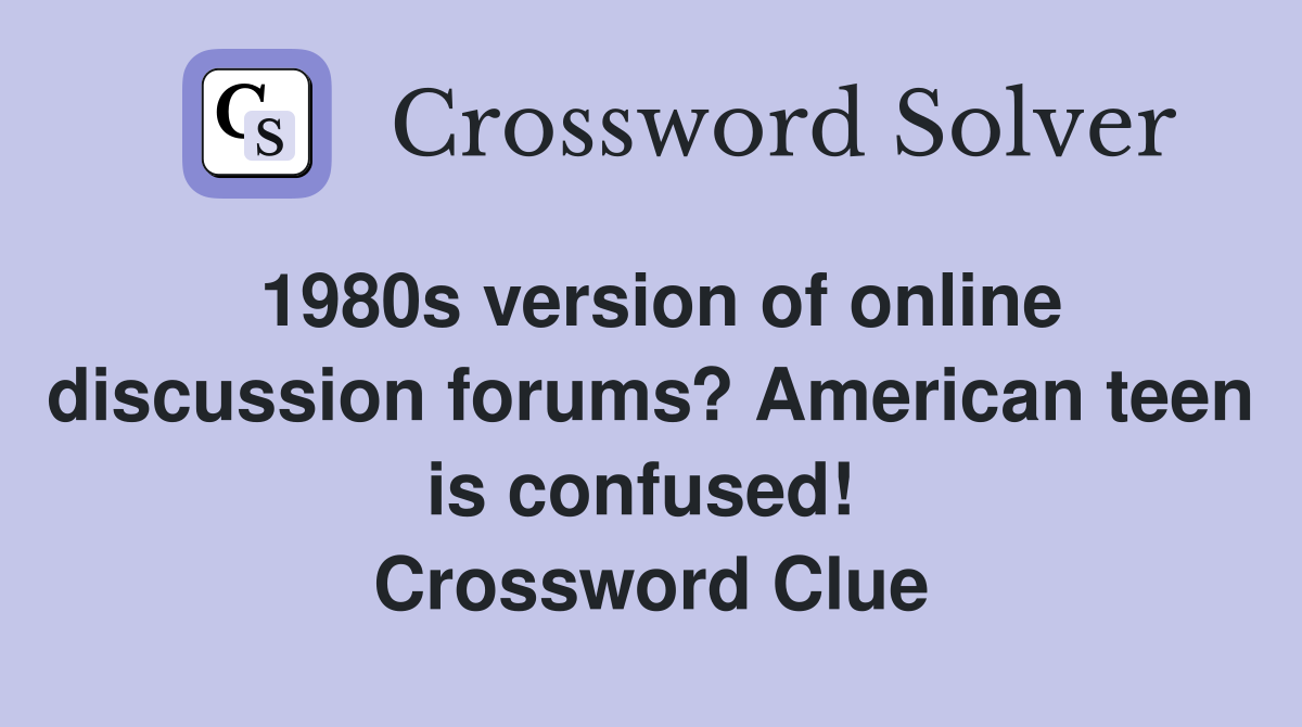 1980s version of online discussion forums? American teen is confused!  Crossword Clue