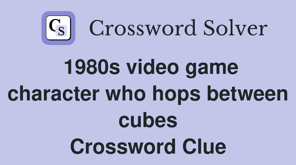 1980s video game character who hops between cubes Crossword Clue
