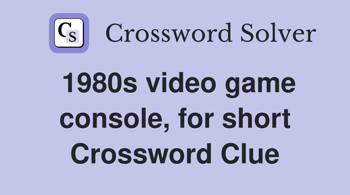 1980s video game console, for short Crossword Clue