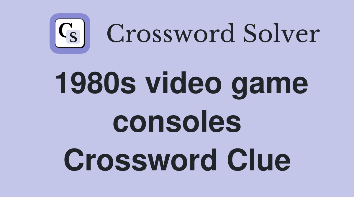1980s video game consoles Crossword Clue