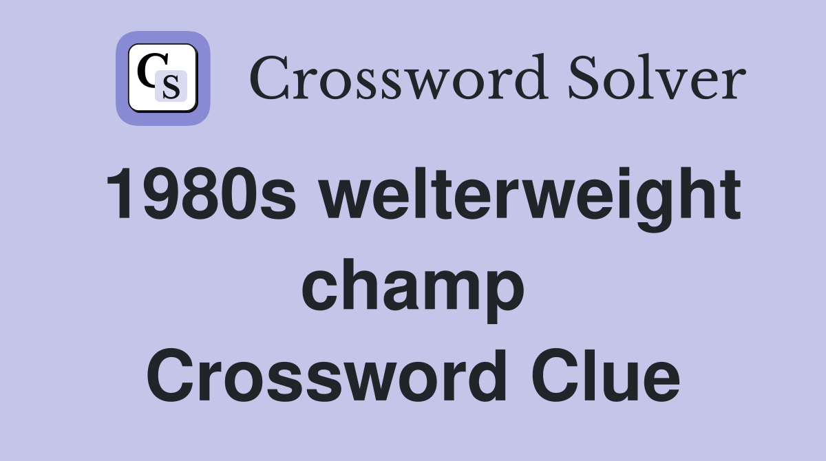 1980s welterweight champ Crossword Clue