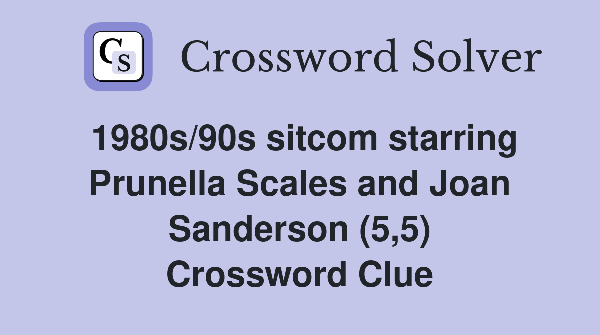 1980s/90s sitcom starring Prunella Scales and Joan Sanderson (5,5) Crossword Clue