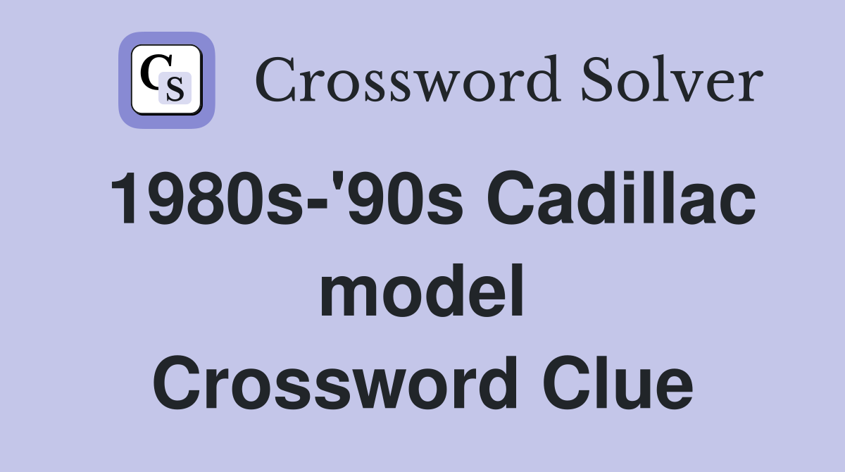 1980s-'90s Cadillac model Crossword Clue