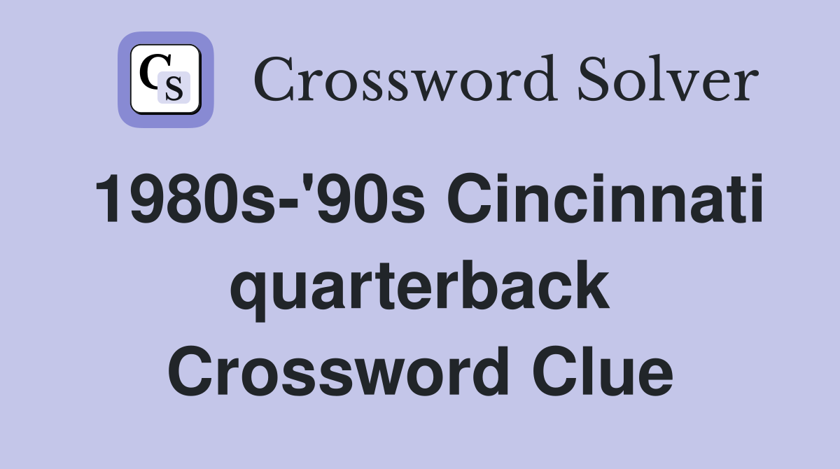 1980s-'90s Cincinnati quarterback Crossword Clue