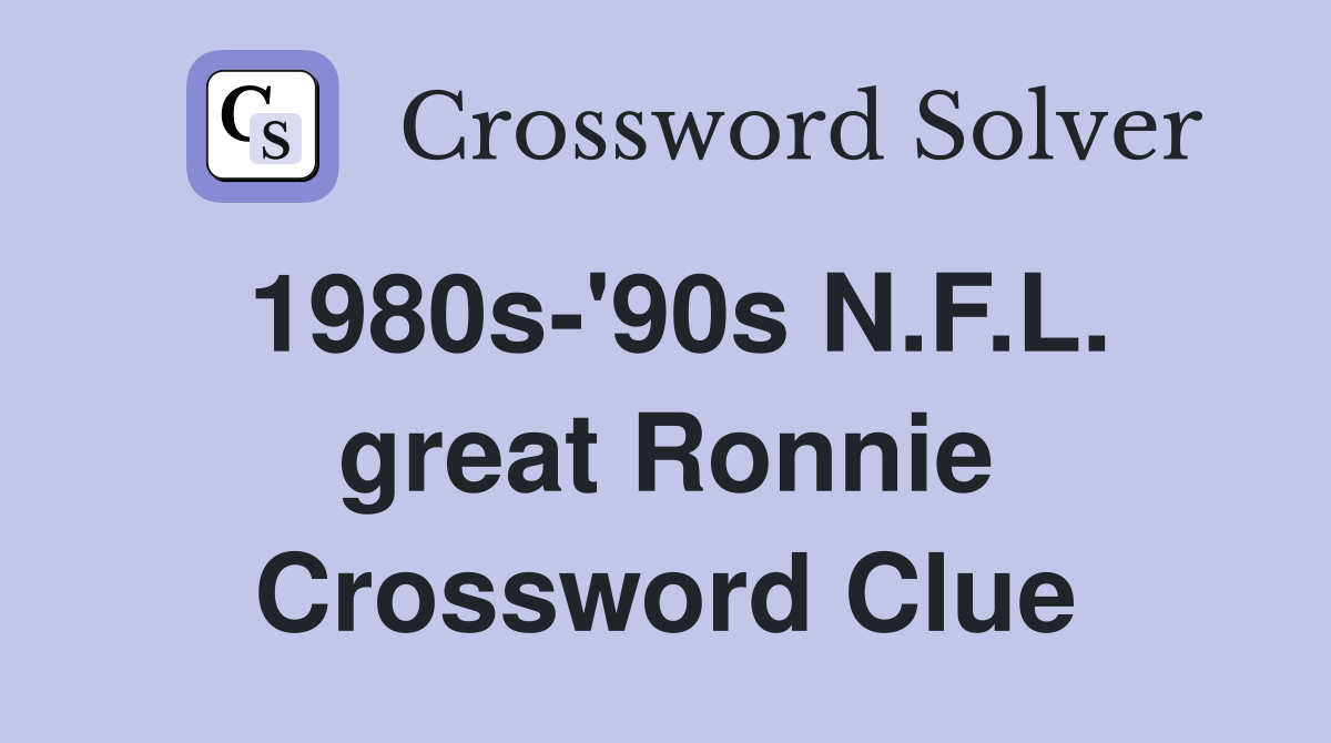 1980s-'90s N.F.L. great Ronnie Crossword Clue