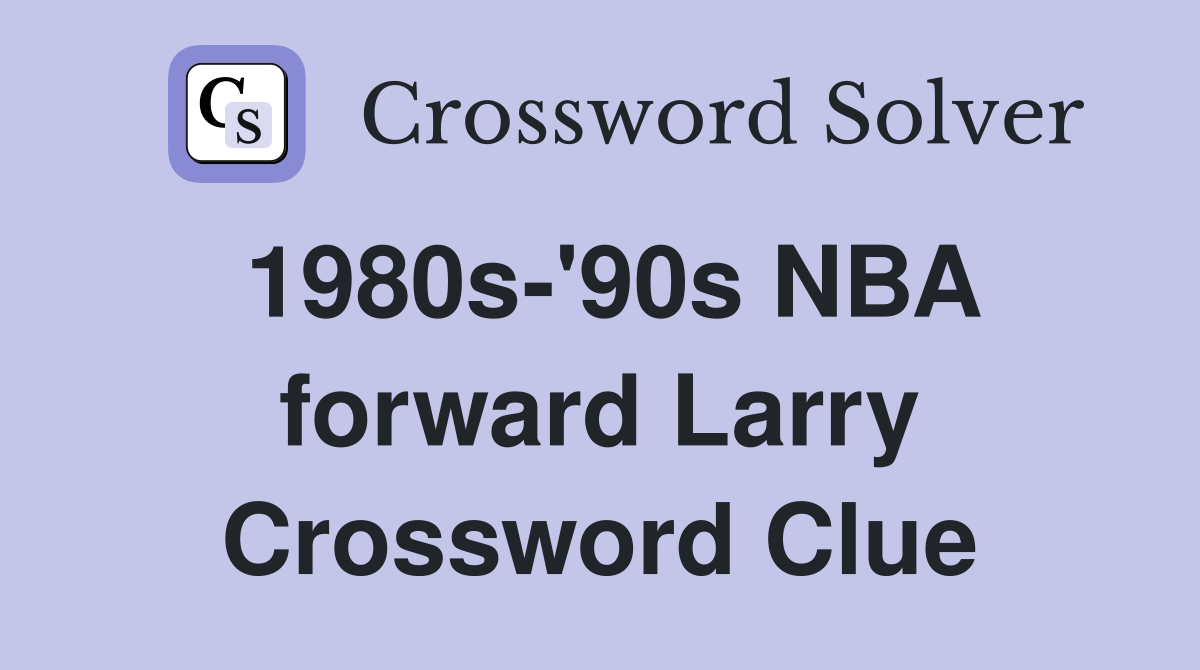 1980s-'90s NBA forward Larry Crossword Clue
