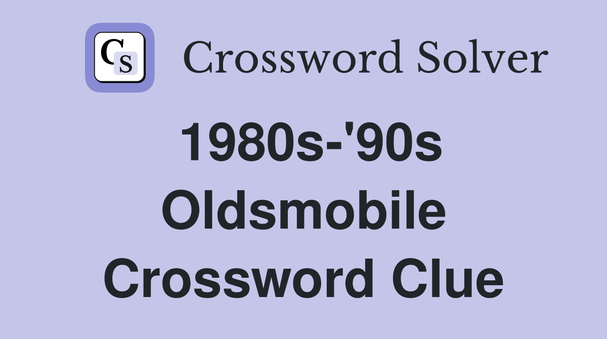 1980s-'90s Oldsmobile Crossword Clue