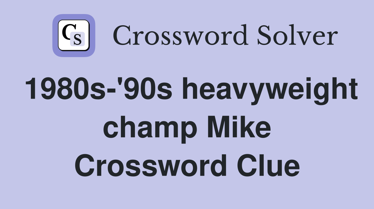 1980s-'90s heavyweight champ Mike Crossword Clue