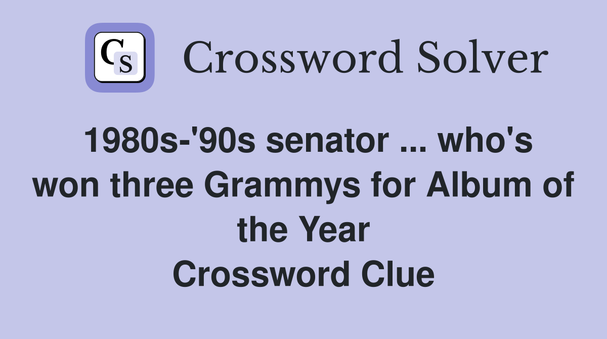 1980s-'90s senator ... who's won three Grammys for Album of the Year Crossword Clue