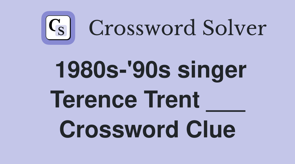 1980s-'90s singer Terence Trent ___ Crossword Clue