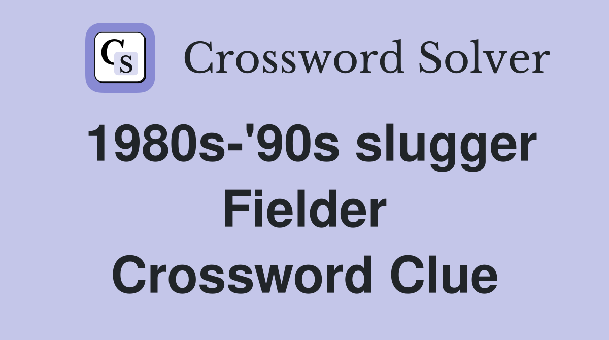 1980s-'90s slugger Fielder Crossword Clue