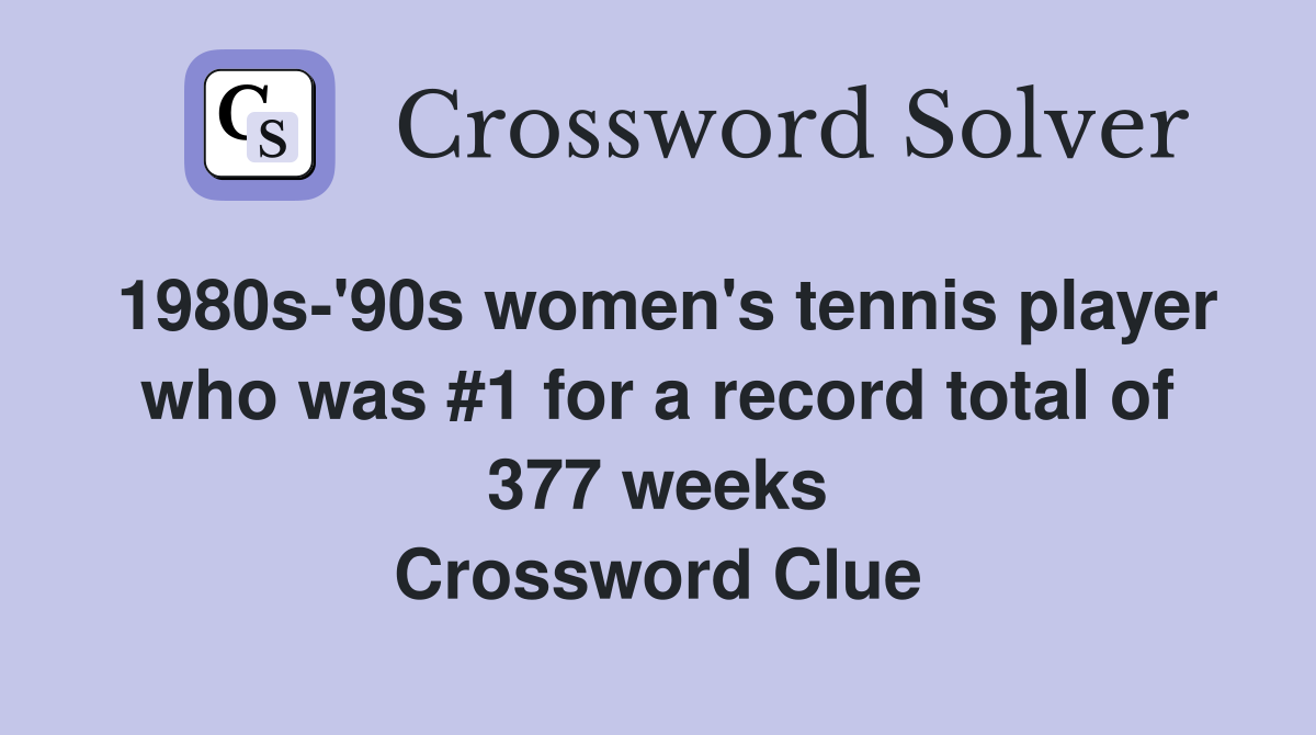 1980s-'90s women's tennis player who was #1 for a record total of 377 weeks Crossword Clue