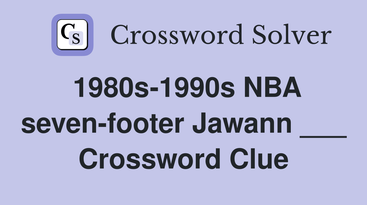 1980s-1990s NBA seven-footer Jawann ___ Crossword Clue