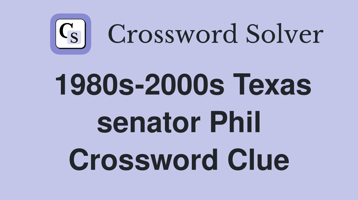 1980s-2000s Texas senator Phil Crossword Clue