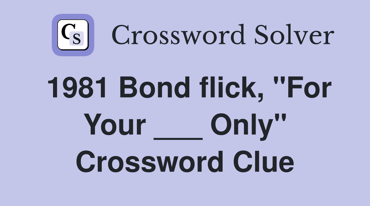 1981 Bond flick, "For Your ___ Only" Crossword Clue