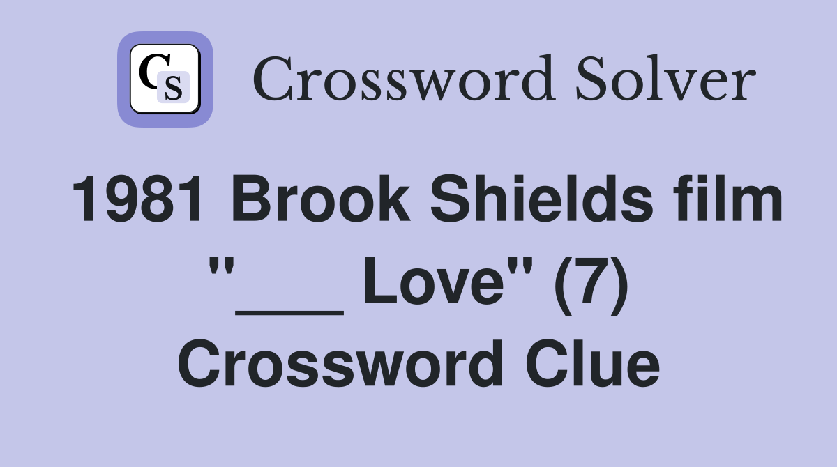 1981 Brook Shields film "___ Love" (7) Crossword Clue