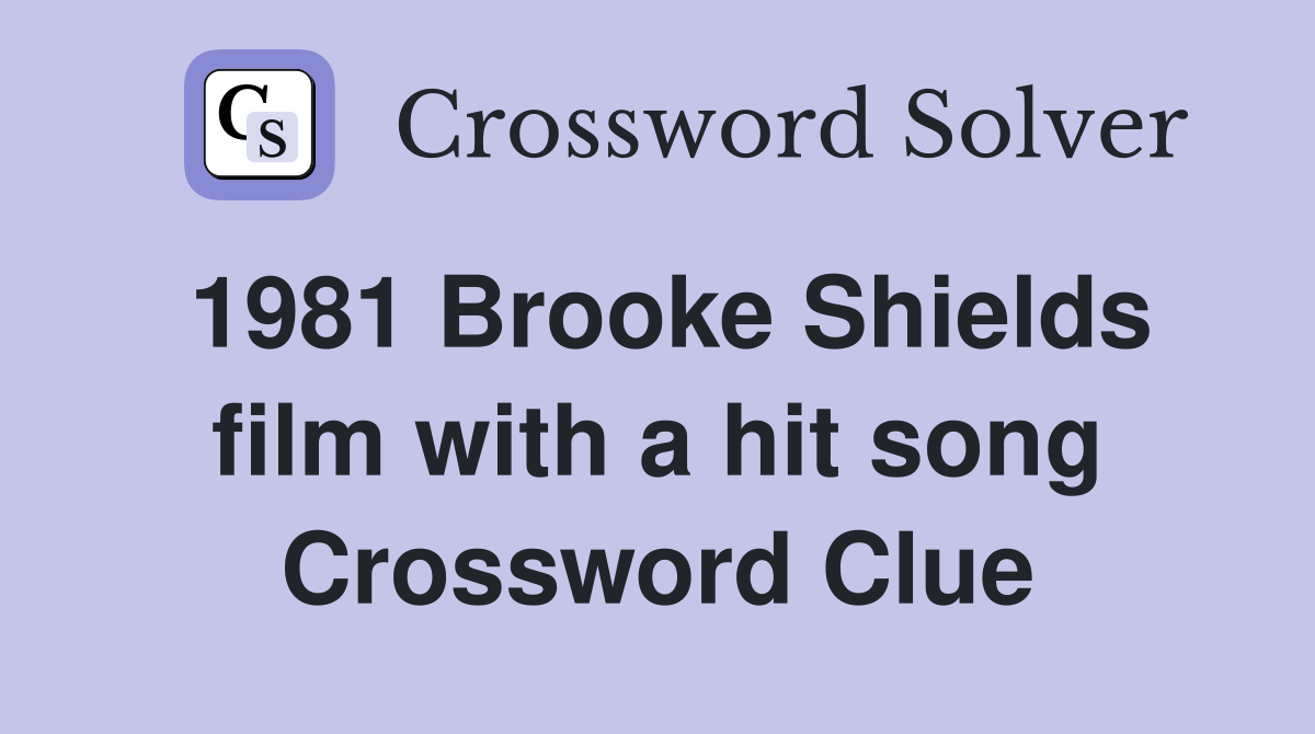 1981 Brooke Shields film with a hit song Crossword Clue