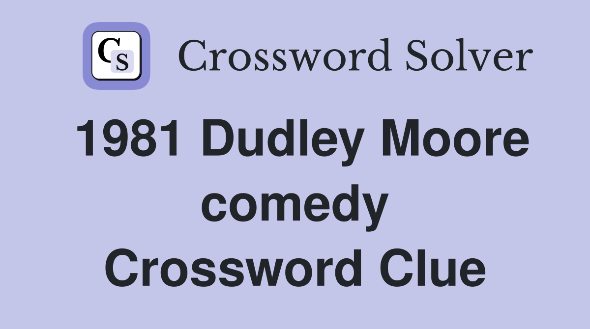1981 Dudley Moore comedy Crossword Clue
