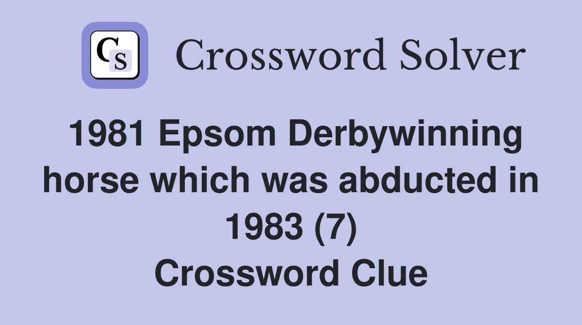 1981 Epsom Derbywinning horse which was abducted in 1983 (7) Crossword Clue