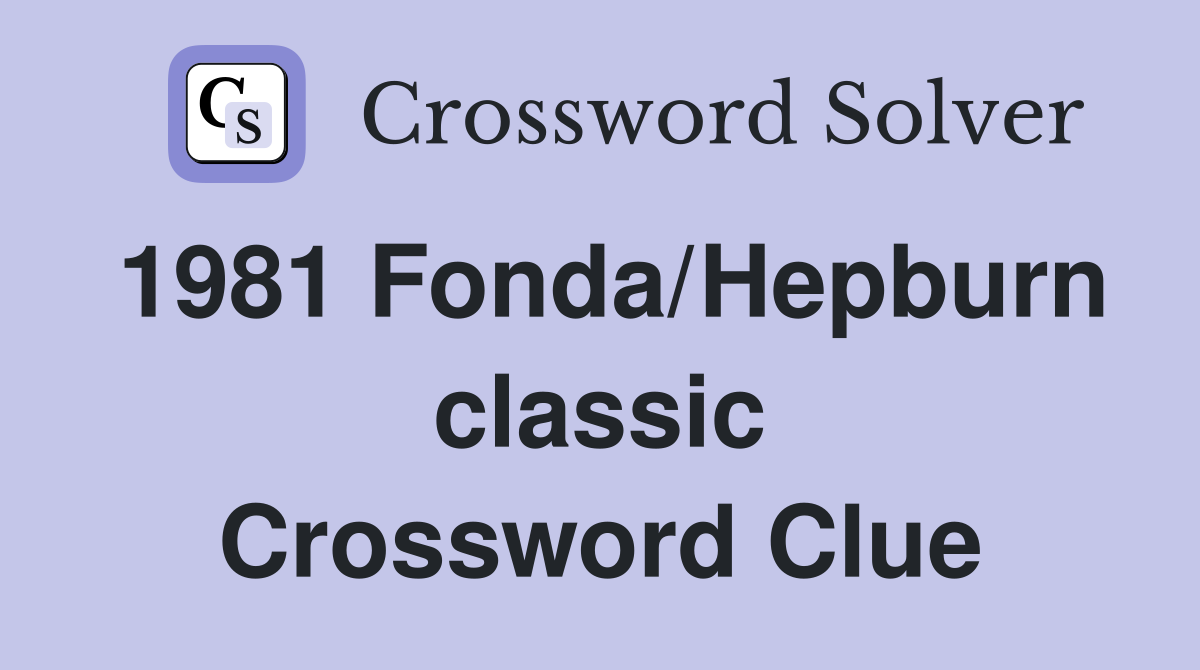 1981 Fonda/Hepburn classic Crossword Clue