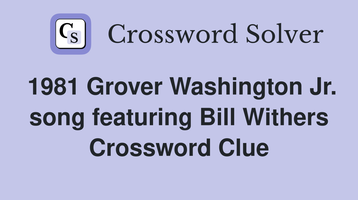 1981 Grover Washington Jr. song featuring Bill Withers Crossword Clue