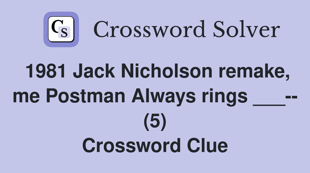 1981 Jack Nicholson remake, me Postman Always rings ___-- (5) Crossword Clue