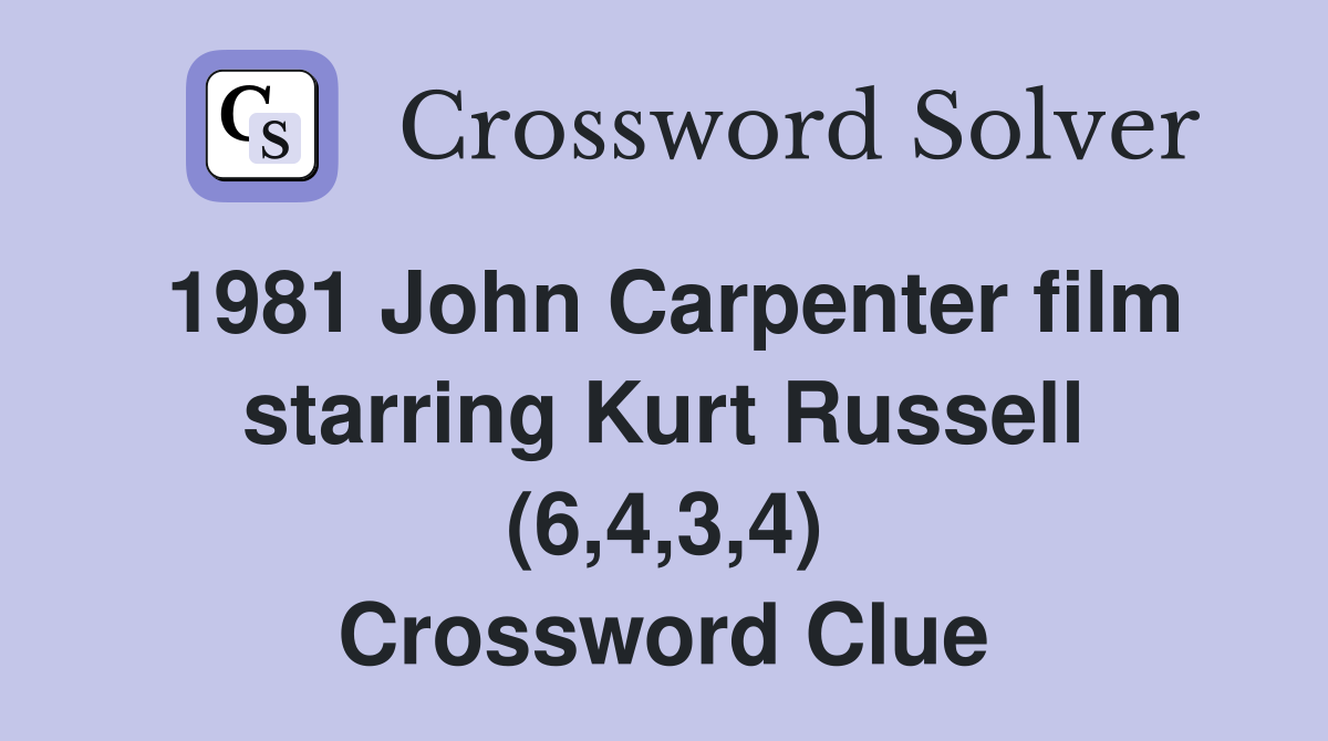 1981 John Carpenter film starring Kurt Russell (6,4,3,4) Crossword Clue