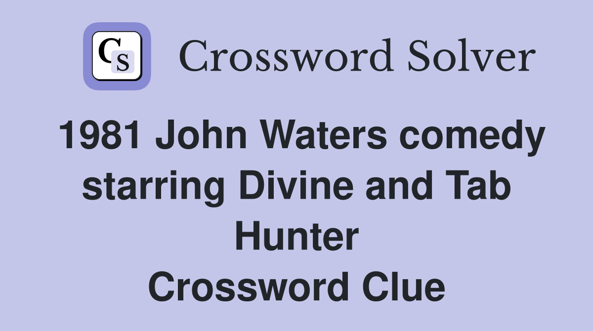 1981 John Waters comedy starring Divine and Tab Hunter Crossword Clue