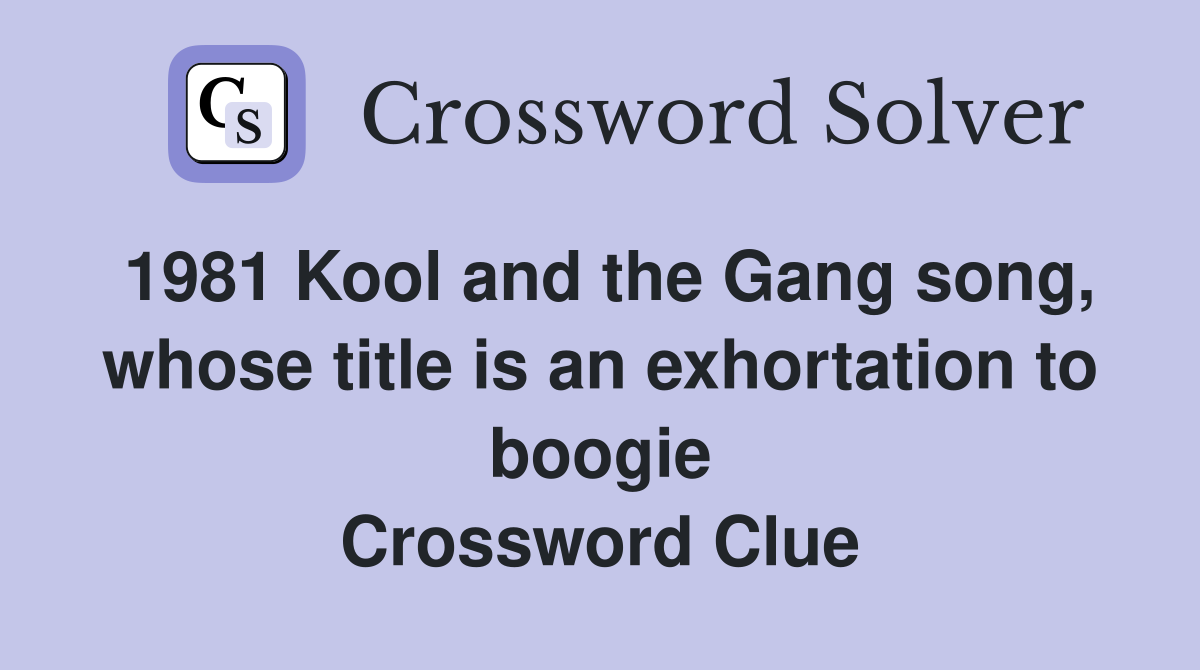 1981 Kool and the Gang song, whose title is an exhortation to boogie Crossword Clue