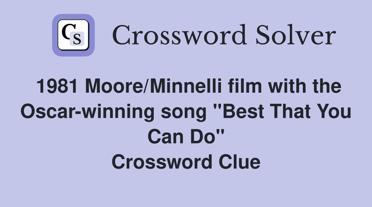 1981 Moore/Minnelli film with the Oscar-winning song "Best That You Can Do" Crossword Clue